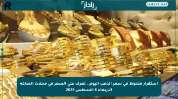 استقرار ملحوظ في سعر الذهب اليوم.. تعرف على السعر في محلات الصاغة الأربعاء 6 أغسطس 2025